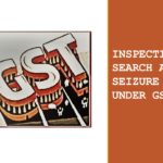 ANALYSIS OF THE PROVISIONS OF INSPECTION, SEARCH & SEIZURE UNDER THE GST